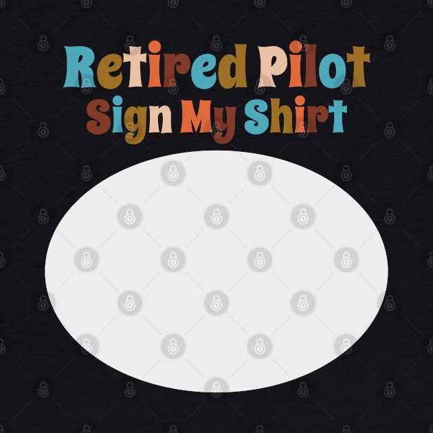 Retired Pilot, Sign My Shirt by DanielLiamGill